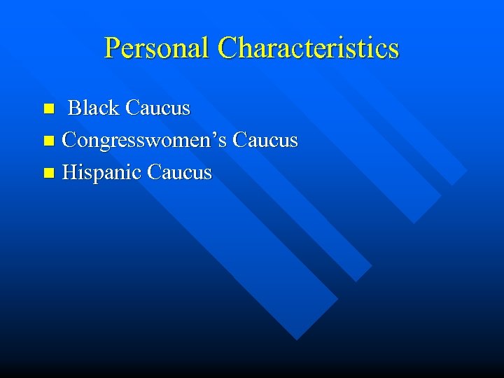 Personal Characteristics Black Caucus n Congresswomen’s Caucus n Hispanic Caucus n 