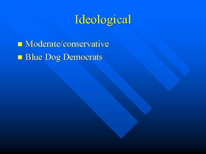 Ideological Moderate/conservative n Blue Dog Democrats n 