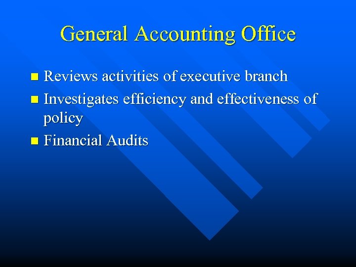 General Accounting Office Reviews activities of executive branch n Investigates efficiency and effectiveness of