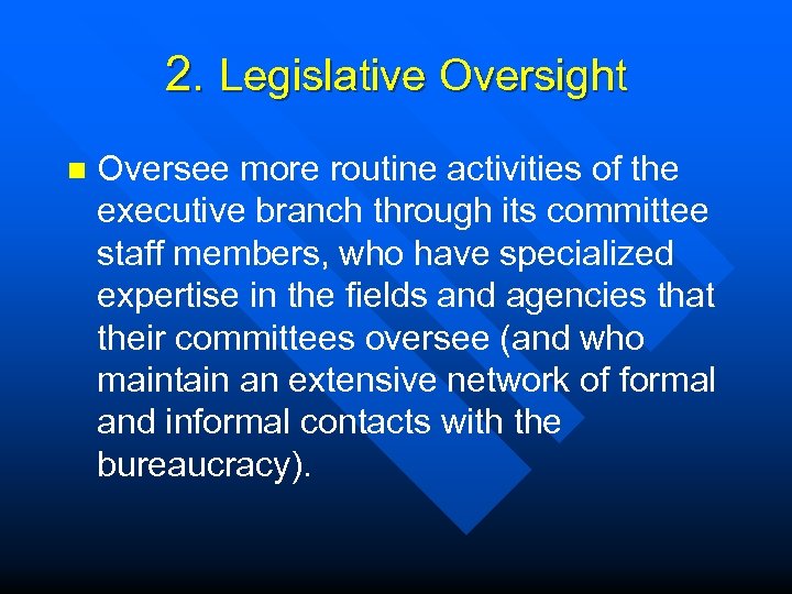 2. Legislative Oversight n Oversee more routine activities of the executive branch through its