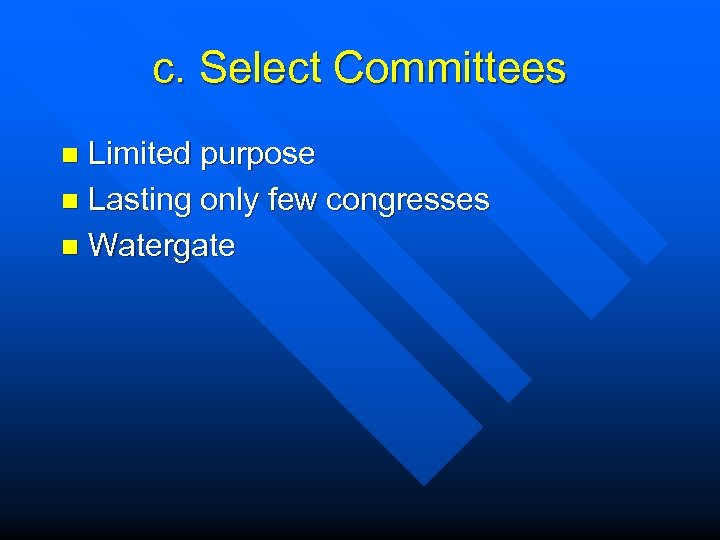 c. Select Committees Limited purpose n Lasting only few congresses n Watergate n 