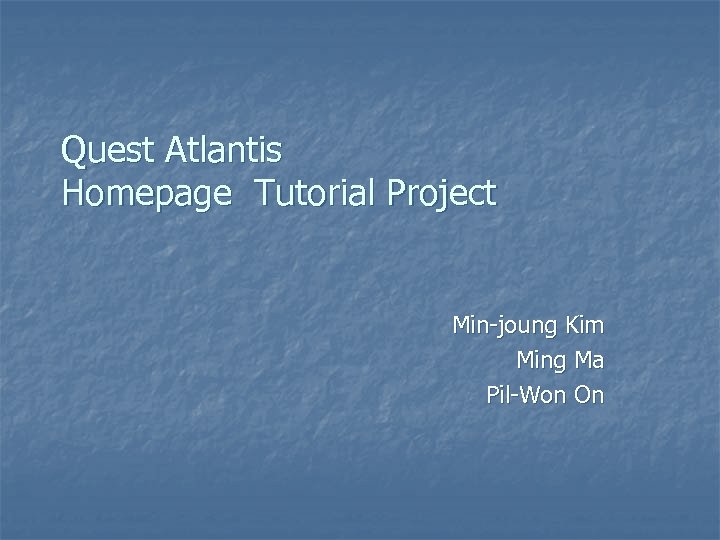 Quest Atlantis Homepage Tutorial Project Min-joung Kim Ming Ma Pil-Won On 