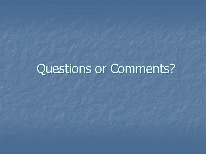 Questions or Comments? 