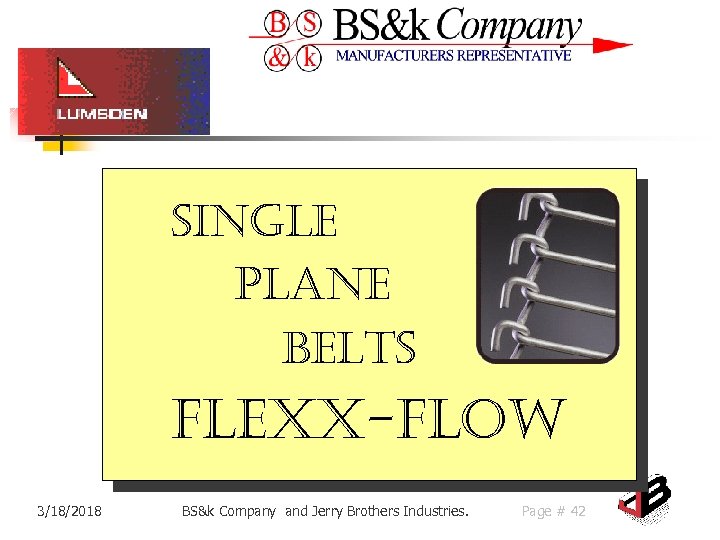 single Plane Belts Flexx-Flow 3/18/2018 BS&k Company and Jerry Brothers Industries. Page # 42