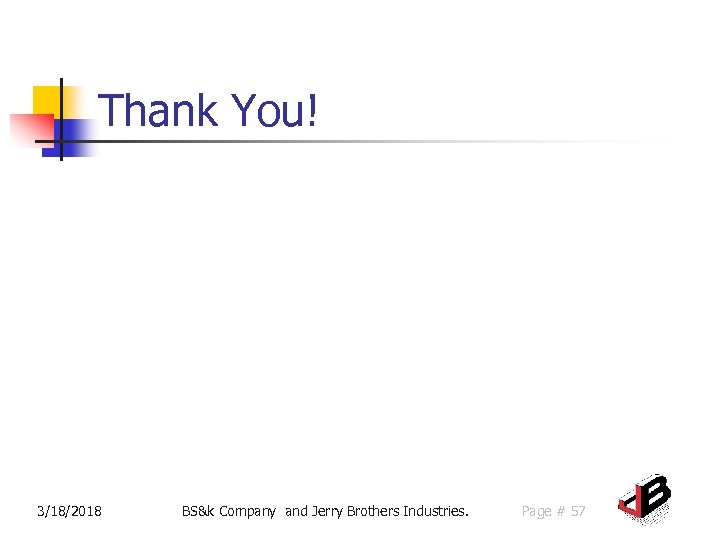 Thank You! 3/18/2018 BS&k Company and Jerry Brothers Industries. Page # 57 