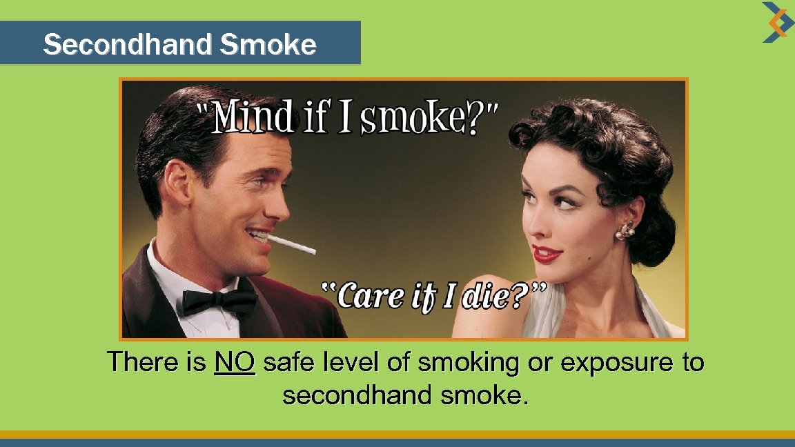 Secondhand Smoke There is NO safe level of smoking or exposure to secondhand smoke.