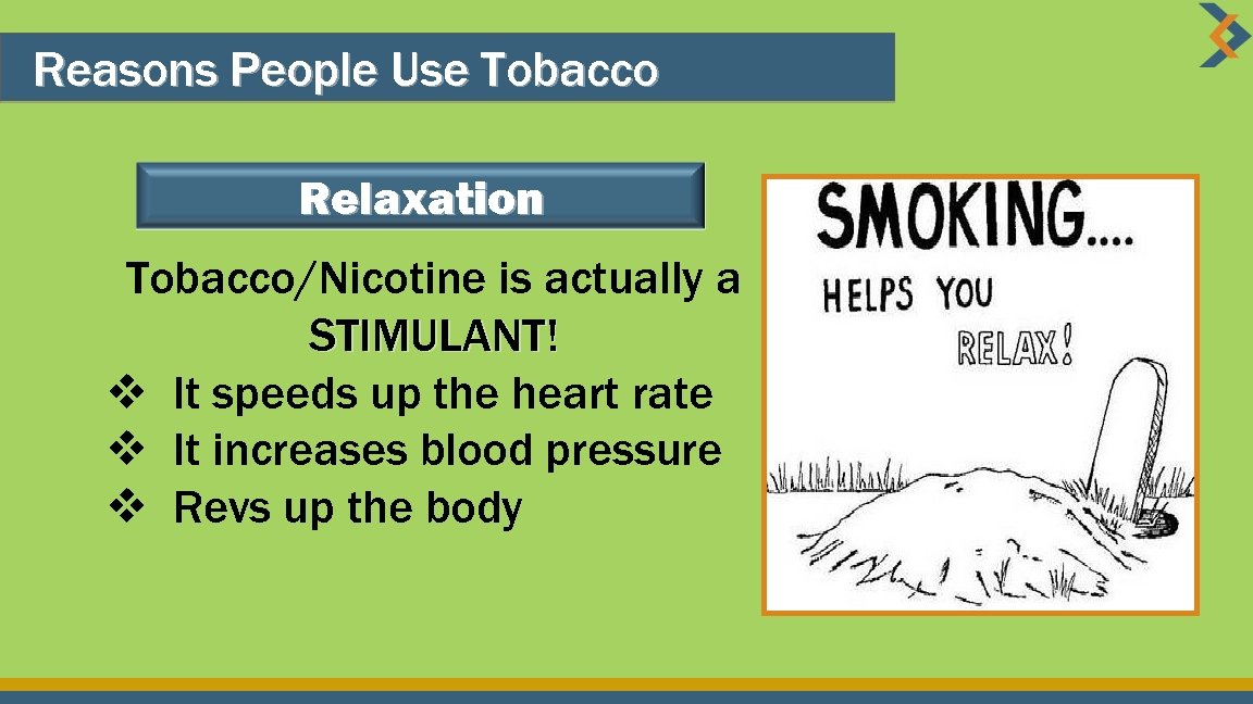 Reasons People Use Tobacco Relaxation Tobacco/Nicotine is actually a STIMULANT! v It speeds up
