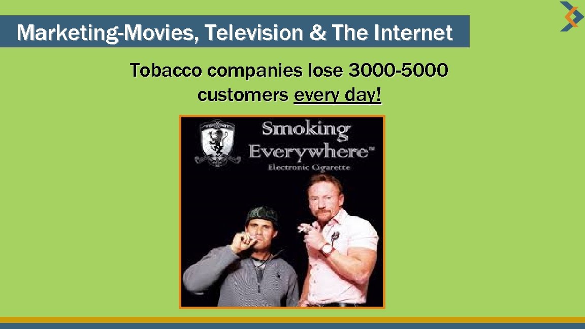 Marketing-Movies, Television & The Internet Tobacco companies lose 3000 -5000 customers every day! 