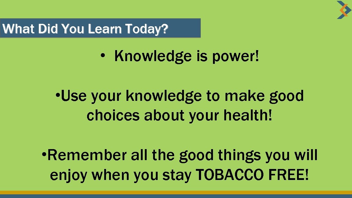 What Did You Learn Today? • Knowledge is power! • Use your knowledge to