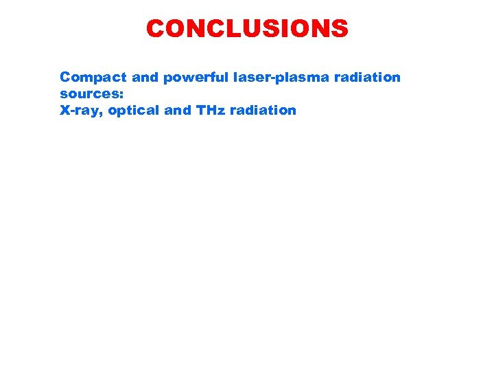 CONCLUSIONS Compact and powerful laser-plasma radiation sources: X-ray, optical and THz radiation 