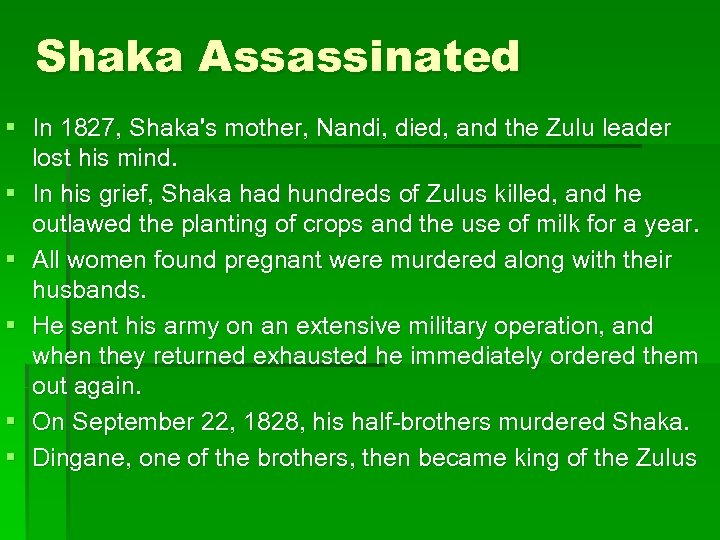 Shaka Assassinated § In 1827, Shaka's mother, Nandi, died, and the Zulu leader lost