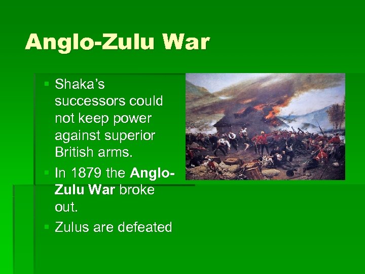 Anglo-Zulu War § Shaka’s successors could not keep power against superior British arms. §