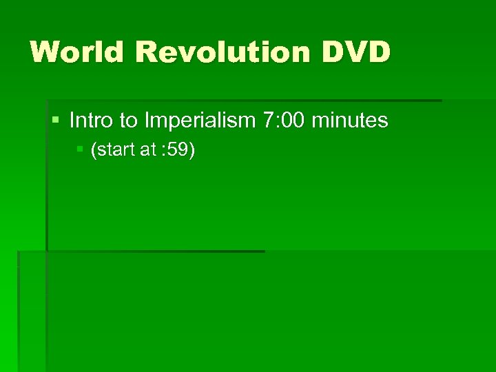 World Revolution DVD § Intro to Imperialism 7: 00 minutes § (start at :