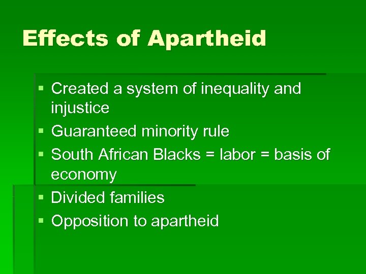 Effects of Apartheid § Created a system of inequality and injustice § Guaranteed minority