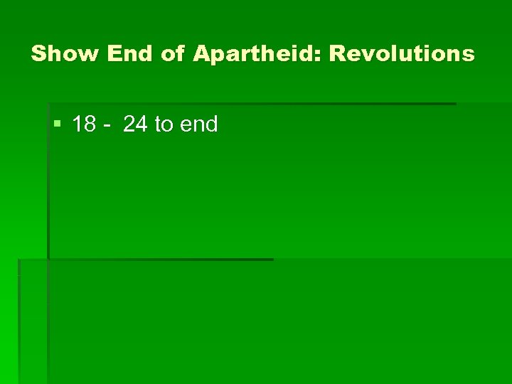 Show End of Apartheid: Revolutions § 18 - 24 to end 