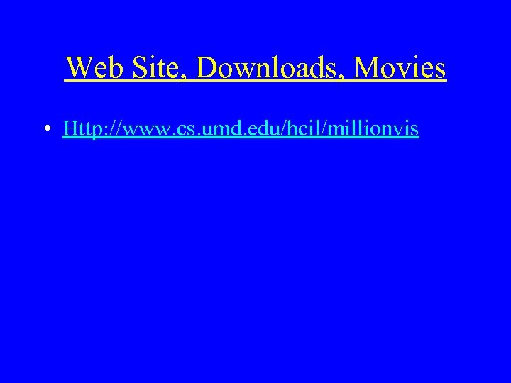 Web Site, Downloads, Movies • Http: //www. cs. umd. edu/hcil/millionvis 