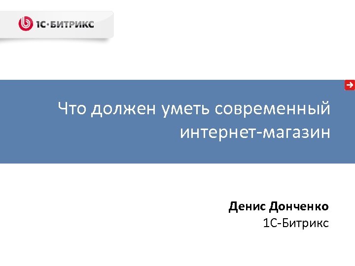 Что должен уметь современный интернет-магазин Денис Донченко 1 С-Битрикс 