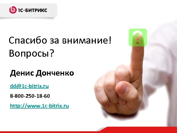 Спасибо за внимание! Вопросы? Денис Донченко dd@1 c-bitrix. ru 8 -800 -250 -18 -60