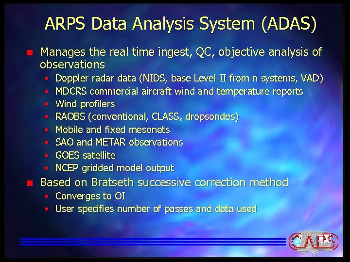 ARPS Data Analysis System (ADAS) n Manages the real time ingest, QC, objective analysis