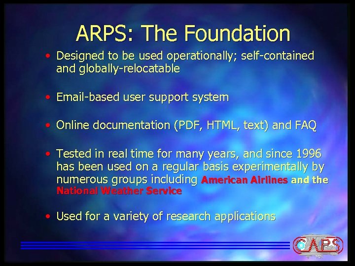 ARPS: The Foundation • Designed to be used operationally; self-contained and globally-relocatable • Email-based