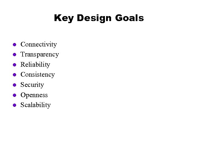 Key Design Goals l l l l Connectivity Transparency Reliability Consistency Security Openness Scalability
