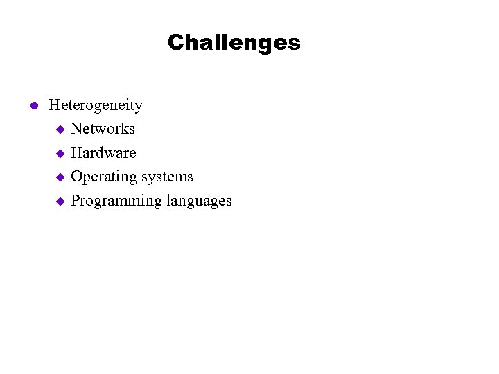 Challenges l Heterogeneity u Networks u Hardware u Operating systems u Programming languages 