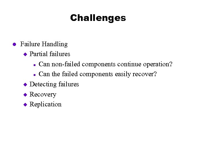 Challenges l Failure Handling u Partial failures n Can non-failed components continue operation? n