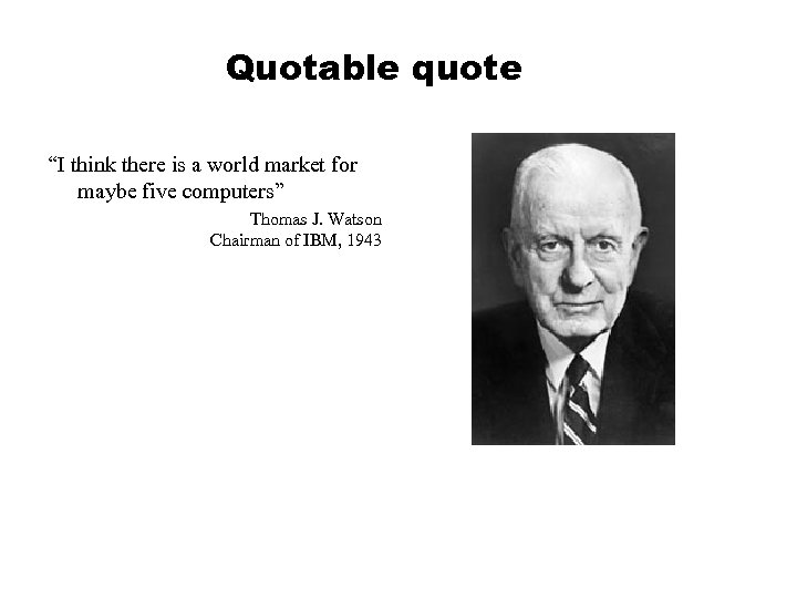 Quotable quote “I think there is a world market for maybe five computers” Thomas