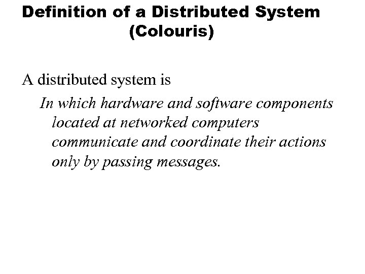 Definition of a Distributed System (Colouris) A distributed system is In which hardware and