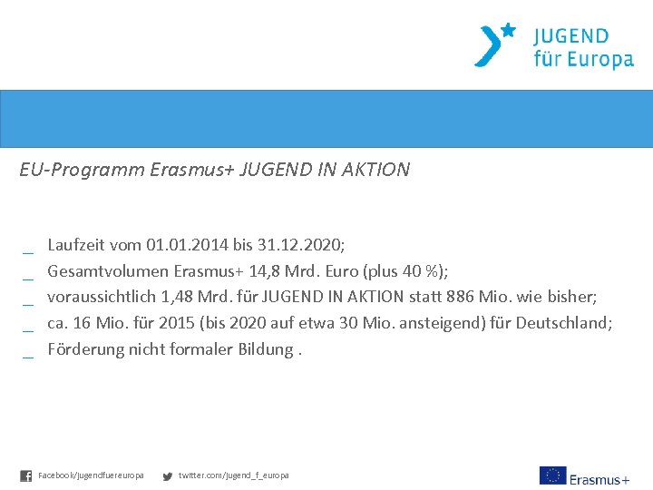 Das Programm EU-Programm Erasmus+ JUGEND IN AKTION _ _ _ Laufzeit vom 01. 2014