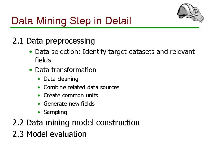 Data Mining Step in Detail 2. 1 Data preprocessing • Data selection: Identify target