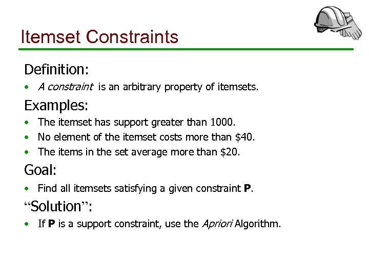 Itemset Constraints Definition: • A constraint is an arbitrary property of itemsets. Examples: •