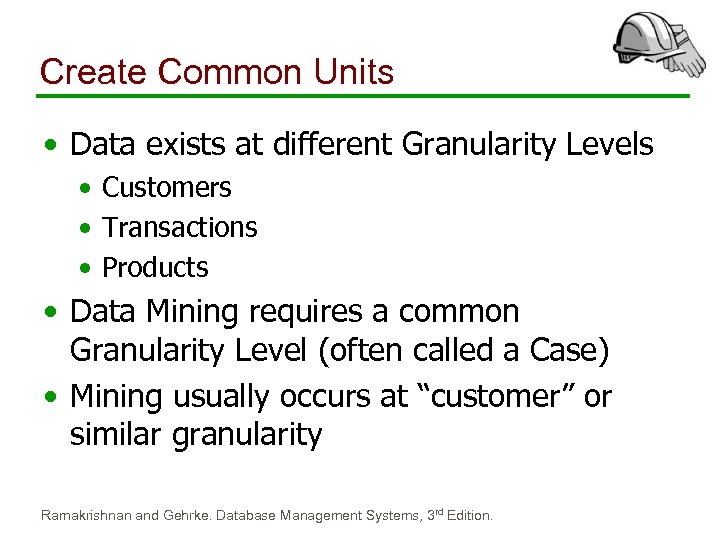 Create Common Units • Data exists at different Granularity Levels • Customers • Transactions