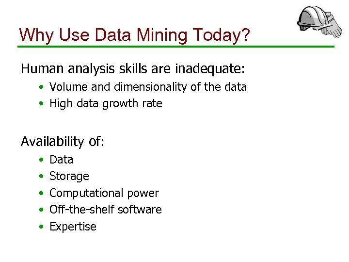 Why Use Data Mining Today? Human analysis skills are inadequate: • Volume and dimensionality