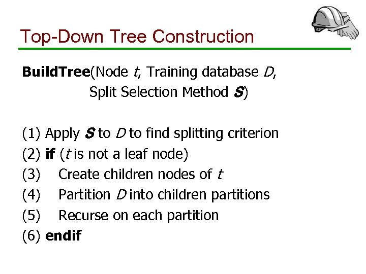 Top-Down Tree Construction Build. Tree(Node t, Training database D, Split Selection Method S) (1)
