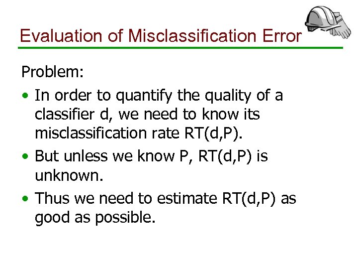 Evaluation of Misclassification Error Problem: • In order to quantify the quality of a