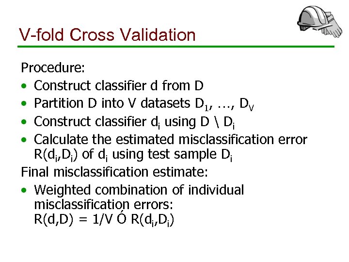 V-fold Cross Validation Procedure: • Construct classifier d from D • Partition D into