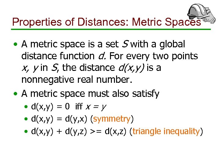 Properties of Distances: Metric Spaces • A metric space is a set S with