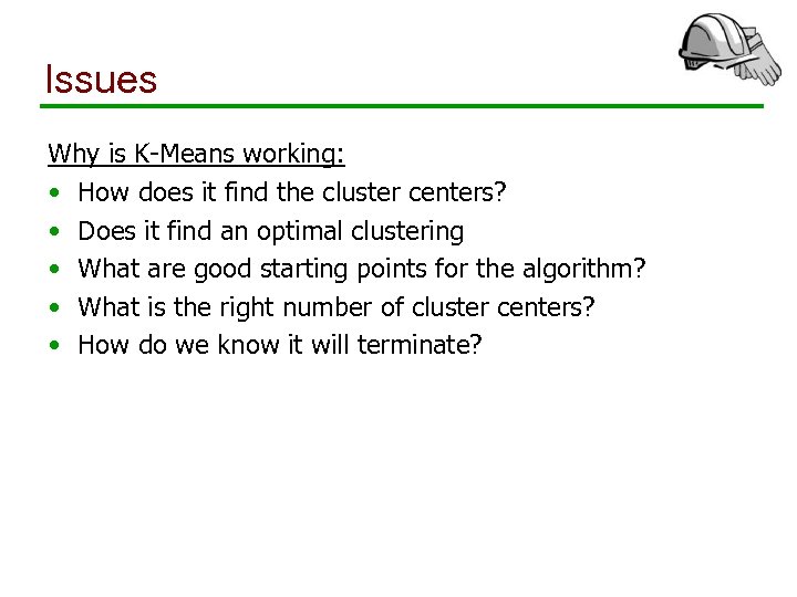 Issues Why is K-Means working: • How does it find the cluster centers? •