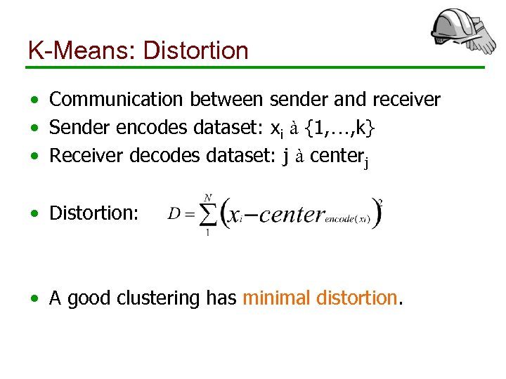 K-Means: Distortion • Communication between sender and receiver • Sender encodes dataset: xi à