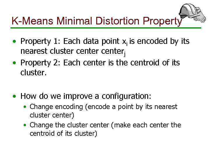 K-Means Minimal Distortion Property • Property 1: Each data point xi is encoded by