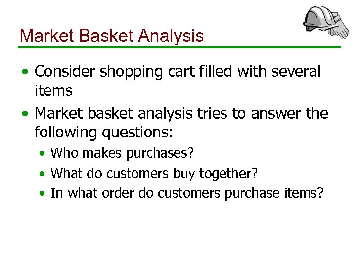 Market Basket Analysis • Consider shopping cart filled with several items • Market basket