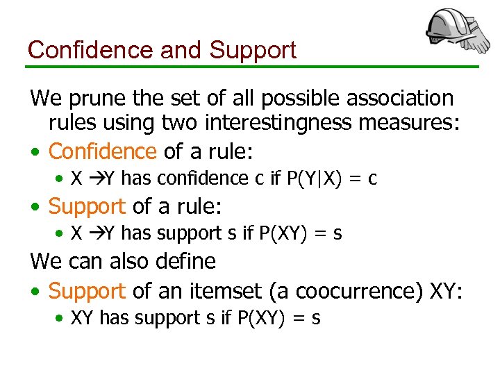 Confidence and Support We prune the set of all possible association rules using two