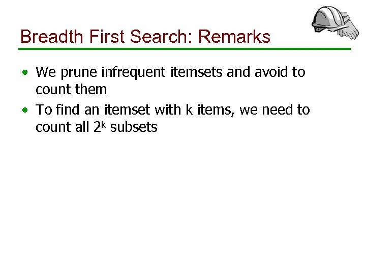 Breadth First Search: Remarks • We prune infrequent itemsets and avoid to count them