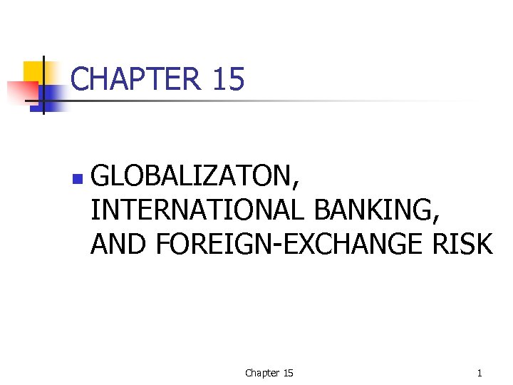 CHAPTER 15 n GLOBALIZATON, INTERNATIONAL BANKING, AND FOREIGN-EXCHANGE RISK Chapter 15 1 