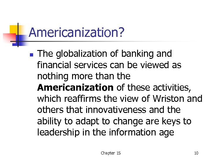 Americanization? n The globalization of banking and financial services can be viewed as nothing
