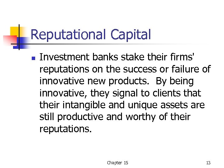 Reputational Capital n Investment banks stake their firms' reputations on the success or failure