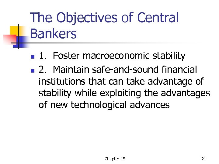 The Objectives of Central Bankers n n 1. Foster macroeconomic stability 2. Maintain safe-and-sound