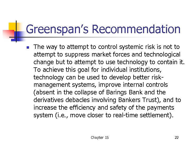 Greenspan’s Recommendation n The way to attempt to control systemic risk is not to