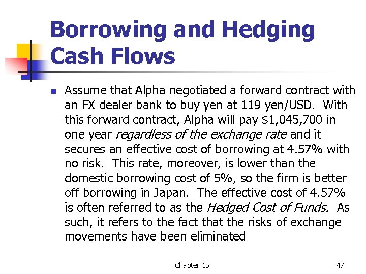 Borrowing and Hedging Cash Flows n Assume that Alpha negotiated a forward contract with